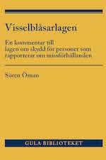 Visselblåsarlagen – En kommentar till lagen om skydd för personer som rapporterar om missförhållanden av Sören Öman